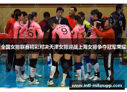 全国女排联赛精彩对决天津女排迎战上海女排争夺冠军荣耀