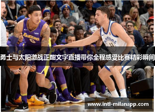 勇士与太阳激战正酣文字直播带你全程感受比赛精彩瞬间