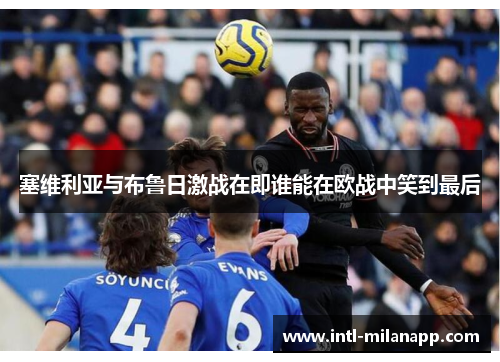 塞维利亚与布鲁日激战在即谁能在欧战中笑到最后